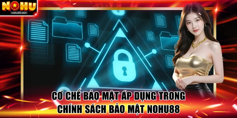 Cơ chế bảo mật áp dụng trong chính sách bảo mật NOHU88