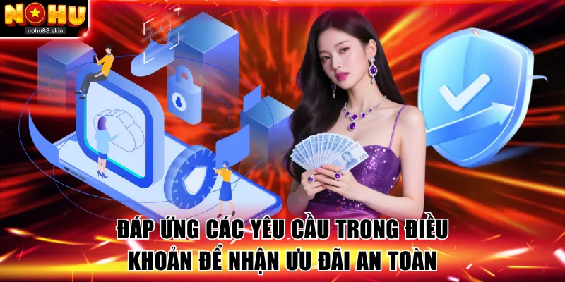 Đáp ứng đầy đủ các yêu cầu khi nhận ưu đãi 