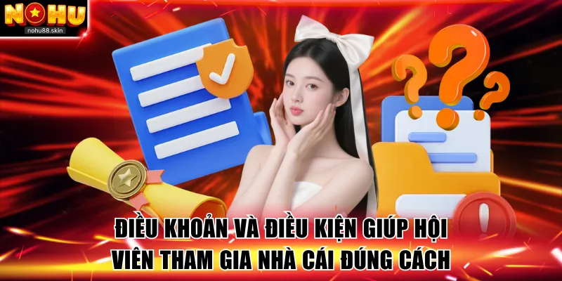 Điều kiện và điều kiện giúp hội viên tham gia NOHU88 đúng cách 