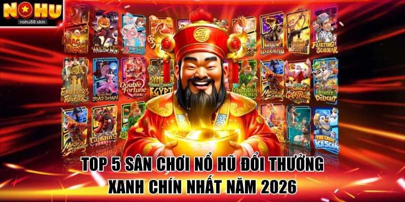 Top 5 Sân Chơi Nổ Hũ Đổi Thưởng NOHU88 Xanh Chín Nhất