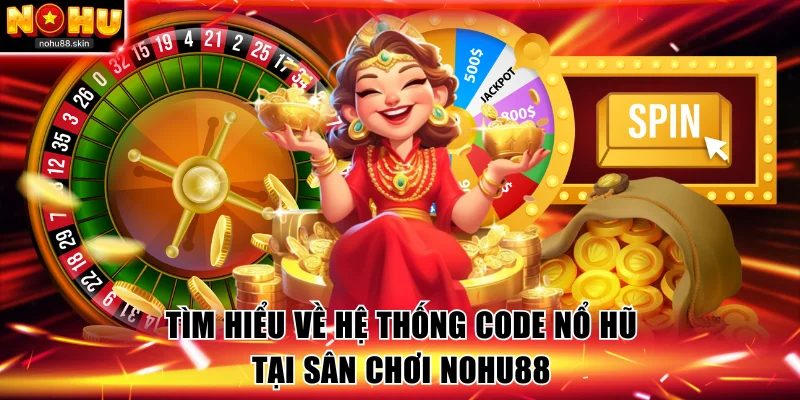 Tìm hiểu về hệ thống code nổ hũ tại NOHU88