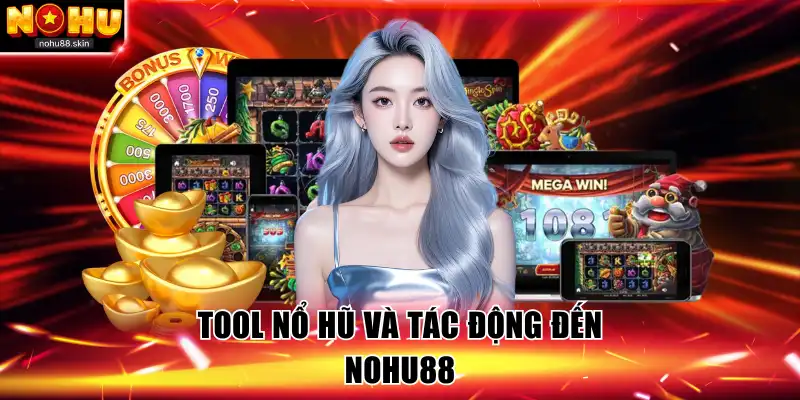 Tool nổ hũ và tác động đến Nohu88